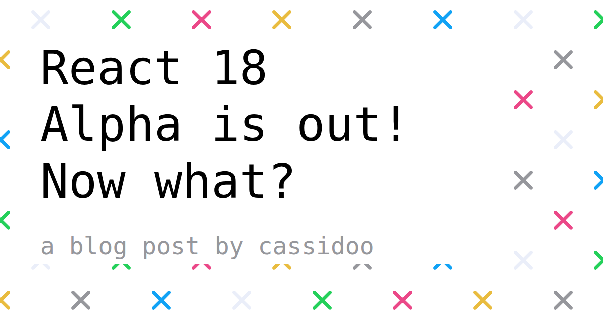 React 18 Alpha is out! Now what?